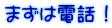 まずは電話！
